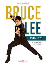 Broché Bruce Lee : 1940-1973 : sa vie, ses films, ses combats... de Pierre-Yves Bénoliel