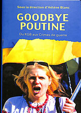 Broché Goodbye Poutine : du KGB aux crimes de guerre de Hélène et al Blanc