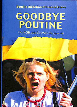 Broché Goodbye Poutine : du KGB aux crimes de guerre de Hélène et al Blanc