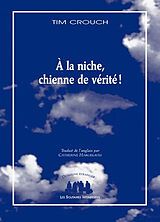 Broché A la niche, chienne de vérité ! de Tim Crouch