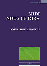 Broché Midi nous le dira : théâtre de Joséphine Chaffin