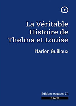 Broché La véritable histoire de Thelma et Louise : théâtre de Marion Guilloux