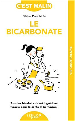 Broché Le bicarbonate malin : tous les bienfaits de cet ingrédient miracle pour la maison et la santé ! de Michel Droulhiole