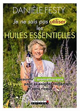 Broschiert Je ne sais pas utiliser les huiles essentielles : découvrir l'aromathérapie, le guide pour se soigner facilement et s... von Danièle Festy