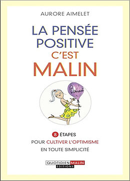 Broché La pensée positive, c'est malin : 8 étapes pour cultiver l'optimisme en toute simplicité de Aurore Aimelet