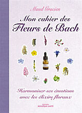 Broché Mon cahier des fleurs de Bach : harmoniser ses émotions avec les élixirs floraux de Maud Gracien