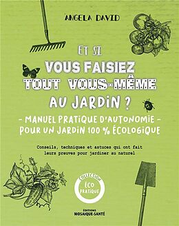 Broché Et si vous faisiez tout vous-même au jardin ? : manuel pratique d'autonomie pour un jardin 100 % écologique : conseil... de Angela David