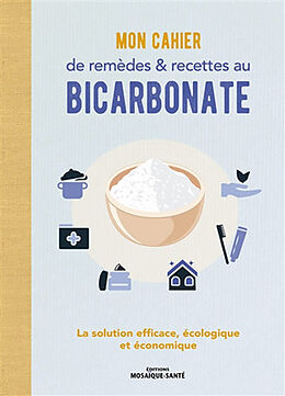 Broché Mon cahier de remèdes & recettes au bicarbonate : la solution efficace, écologique et économique de 