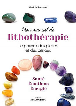 Broschiert Mon manuel de lithothérapie : le pouvoir des pierres et des cristaux : santé, émotions, énergie von Murielle Toussaint