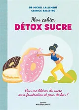 Broschiert Mon cahier détox sucre : pour me libérer du sucre sans frustration et pour de bon ! von Michel; Balestro, Cedrick Lallement