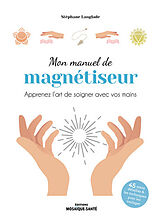 Broschiert Mon manuel de magnétiseur : apprenez l'art de soigner avec vos mains : 45 maux détaillés & les techniques pour les so... von Stéphane Langlade
