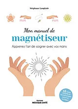 Broschiert Mon manuel de magnétiseur : apprenez l'art de soigner avec vos mains : 45 maux détaillés & les techniques pour les so... von Stéphane Langlade