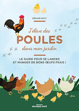 Broché J'élève des poules dans mon jardin : le guide pour se lancer et manger de bons oeufs frais ! de Gérard Petit