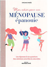 Broché Mon cahier pour une ménopause épanouie : les réponses à vos questions : des solutions concrètes & naturelles de Virginie Parée