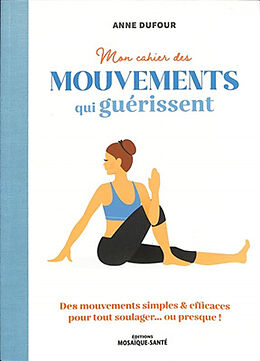 Broché Mon cahier des mouvements qui guérissent : des mouvements simples & efficaces pour tout soulager... ou presque ! de Anne Dufour