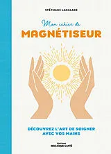 Broschiert Mon cahier de magnétiseur : découvrez l'art de soigner avec vos mains von Stéphane Langlade