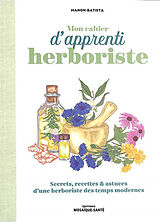 Broché Mon cahier d'apprenti herboriste : secrets, recettes & astuces d'une herboriste des temps modernes de Manon Batista