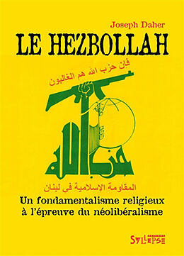 Broché Le Hezbollah : un fondamentalisme religieux à l'épreuve du néolibéralisme de Joseph Daher