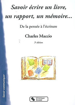Broché Savoir écrire un livre, un rapport, un mémoire... : de la pensée à l'écriture de Charles Maccio