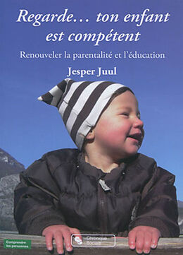 Broché Regarde... ton enfant est compétent : renouveler la parentalité et l'éducation de Jesper Juul