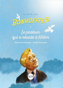 Broché Dietrich Bonhoeffer : le pasteur qui a résisté à Hitler de Molly Frye; Piwowarski, Marcin Wilmington