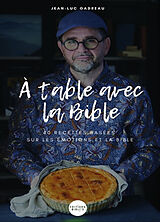 Broché A table avec la Bible : 40 recettes basées sur les émotions et la Bible de Jean-Luc Gadreau