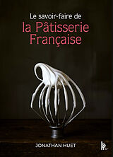 Broché Le savoir-faire de la pâtisserie française de Jonathan Huet