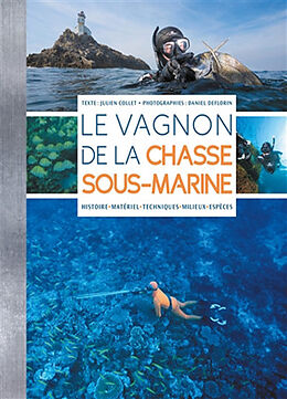 Broché Le Vagnon de la chasse sous-marine : histoire, matériel, techniques, milieux, espèces de Julien Collet