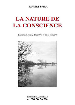 Broché La nature de la conscience : essais sur l'unité de l'esprit et de la matière de Rupert Spira