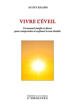 Broché Vivre l'éveil : un manuel simple et direct pour comprendre et explorer la non-dualité de Scott Kiloby