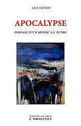 Broschiert APOCALYPSE - PASSAGE D'UN MONDE A L'AUTRE von LILY JATTIOT