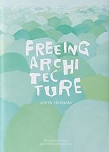 Couverture cartonnée Freeing Architecture de Junya Ishigami