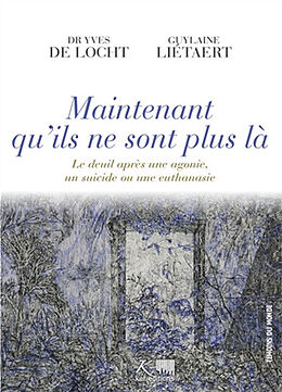 Broché Maintenant qu'ils ne sont plus là : le deuil après une agonie, un suicide ou une euthanasie de Yves de Locht, Guylaine Liétaert