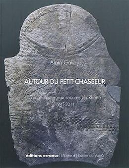 Broché Autour du Petit-Chasseur : l'archéologie aux sources du Rhône, 1941-2011 de Alain Gallay