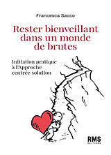 Broché Rester bienveillant dans un monde de brutes : initiation pratique à l'approche centrée solution de Francesca Sacco