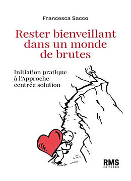 Broché Rester bienveillant dans un monde de brutes : initiation pratique à l'approche centrée solution de Francesca Sacco