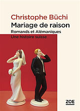 Broché Mariage de raison : Romands et Alémaniques, une histoire suisse : essai de Christophe Büchi