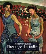 Fester Einband Modernité suisse : l'héritage de Hodler von Pierre-Alain; Elsig, Frédéric; Charles Crettenand