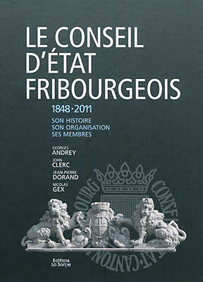 Le Conseil d'Etat fribourgeois, 1848-2011 : son histoire, son organisation, ses membres
