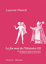 Broschiert Le fin mot de l'histoire : chroniques sur le passé du présent, des milliers d'âneries en arrière. Vol. 3 von Laurent Flutsch