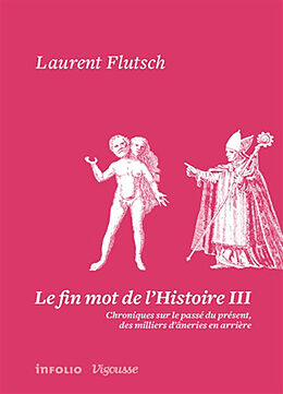 Broschiert Le fin mot de l'histoire : chroniques sur le passé du présent, des milliers d'âneries en arrière. Vol. 3 von Laurent Flutsch