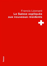 Broché La Suisse expliquée aux nouveaux résidents de Francis Léonard