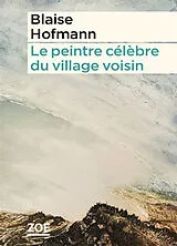 Broschiert Le peintre célèbre du village voisin von Blaise Hofmann