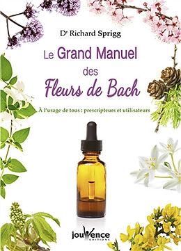 Broschiert Le grand manuel des fleurs de Bach : à l'usage de tous, prescripteurs et utilisateurs von Richard Sprigg