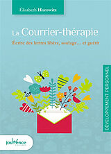 Broschiert Le courrier-thérapie : écrire des lettres libère, soulage... et guérit von Elisabeth Horowitz