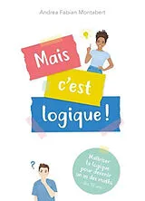Broschiert Mais c'est logique ! : maîtriser la logique pour devenir un as des maths : dès 12 ans von Andrea Fabian Montabert