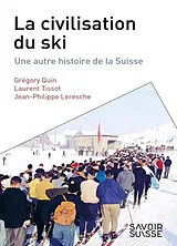 Broschiert La civilisation du ski : une autre histoire de la Suisse von Grlgory; Tissot, Laurent; Leresche, J.-P. Quin