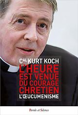 Broché L'heure est venue du courage chrétien : l'oecuménisme de Kurt Koch