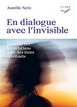 Broché En dialogue avec l'invisible : enquête sur les relations avec des êtres spirituels de Aurélie Netz