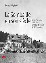 Broché La Sombaille en son siècle : la vie d'un home médicalisé à La Chaux-de-Fonds, de 1915 à nos jours de Dimitri Viglietti